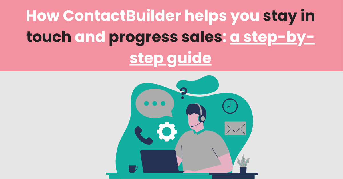 How ContactBuilder helps you stay in touch and progress sales: a step-by-step guide  